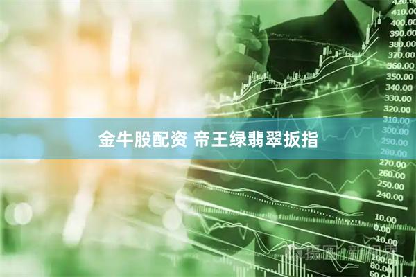 金牛股配资 帝王绿翡翠扳指