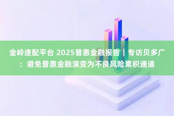 金岭速配平台 2025普惠金融报告｜专访贝多广：避免普惠金融演变为不良风险累积通道